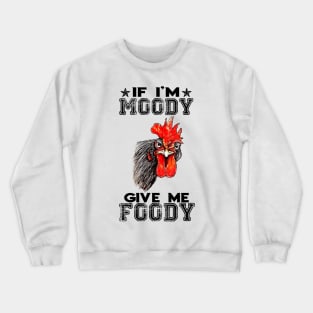 If i'm moody give me foody Crewneck Sweatshirt